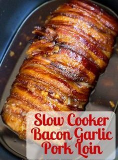 Slow Cooker Bacon Garlic Pork Loin