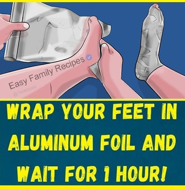 Wrapping your feet in a few layers of aluminum foil For 1 hour later ? Amazing !